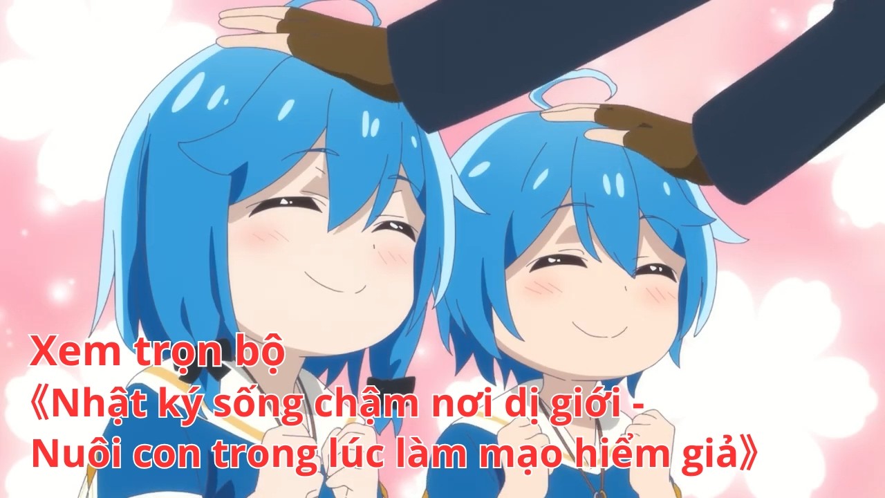 [Anime trọn bộ] Nhật ký sống chậm nơi dị giới - Nuôi con trong lúc làm mạo hiểm giả [Việt sub]
