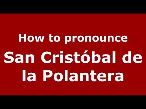 How to pronounce San Cristóbal de la Polantera (Spanish/Spain) - PronounceNames.com