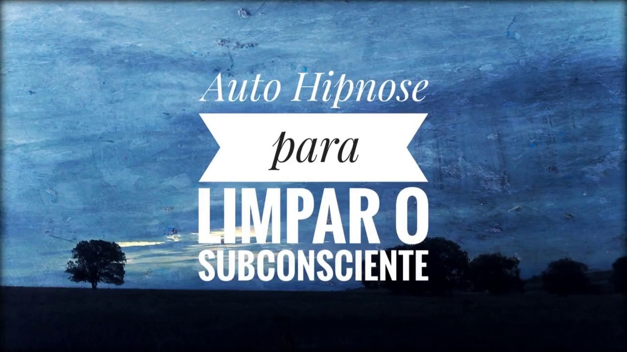 Auto Hipnose para limpar o subconsciente