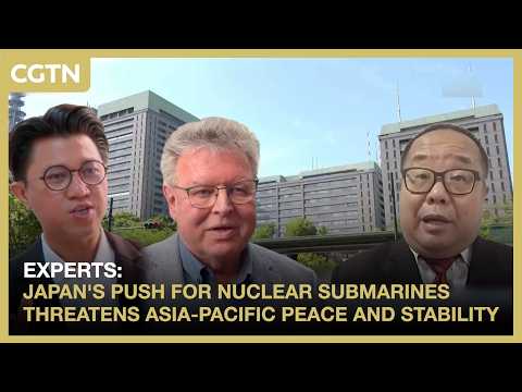 Experts: Japan's push for nuclear submarines threatens Asia-Pacific peace and stability