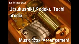 Utsukushiki Kodoku Tachi/predia [Music Box]