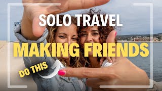 The BEST Method For Making Friends During Solo Travel: (5 Insider Tips)