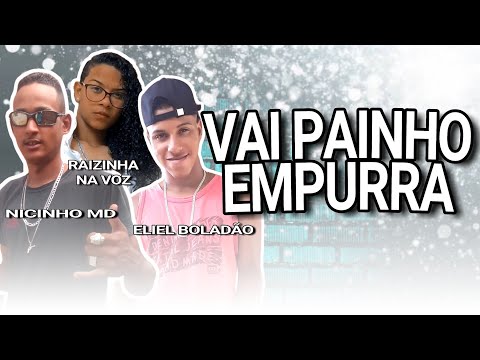 NICINHO MD, ELIEL BOLADÃO E RAIZINHA NA VOZ - VAI PAINHO EMPURRA - BREGA FUNK