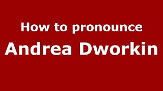 How to pronounce Andrea Dworkin