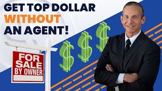 How To Sell Your Home Without An Agent For Top Dollar!