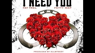 I Need You Fat Trel ft Fetty Wap lyrics