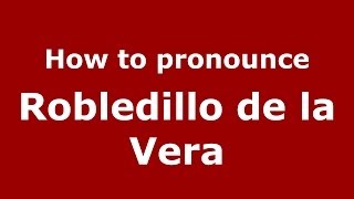 How to pronounce Robledillo De La Vera