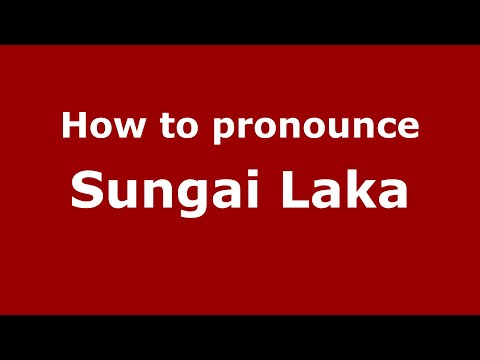 How do you say Sungai Laka in Malaysia (Malay)? - PronounceNames.com