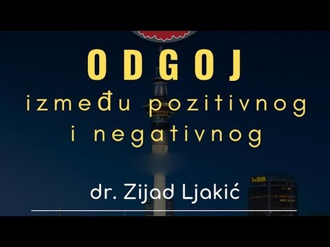 Odgoj između pozitivnog i negativnog - dr. Zijad Ljakić