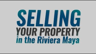 How to Sell Your Property in the Riviera Maya, A How to Guide