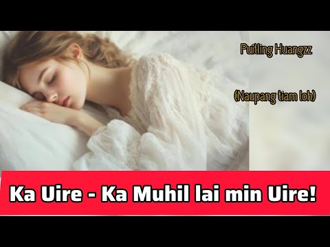 Ka Uire - Ka muhil lai min uire ,PUITLING HUANGZZ(Naupang tiam loh) 