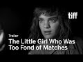 THE LITTLE GIRL WHO WAS TOO FOND OF MATCHES Trailer | TIFF 2017