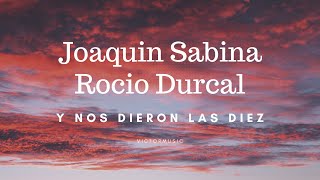 JOAQUIN SABINA, ROCIO DURCAL - Y NOS DIERON LAS DIEZ (LETRA)