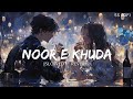 Noor E Khuda (Slowed + Reverb) | My Name is Khan | Shahrukh Khan | Kajol | Shreya Ghoshal | SS Lofi