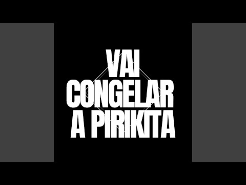 Vai Congelar a Pirikita