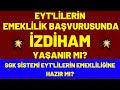 SGK EYT'LİLERİN EMEKLİLİK BAŞVURUSUNU NASIL KABUL EDİCEK