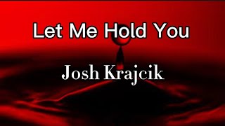 Josh Krajcik - Let Me Hold You (Lyrics)
