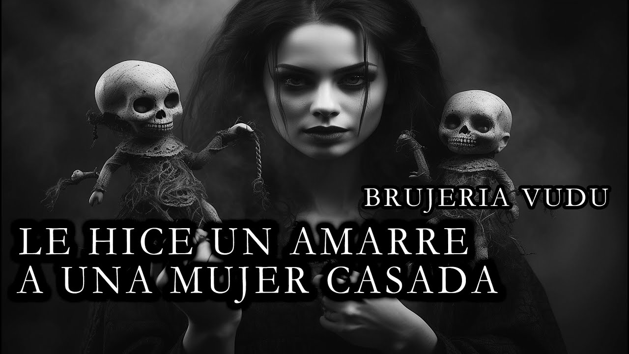 LE HICE UN AMARRE VUDU A Una MUJER CASADA / Relato De Brujería Vudú