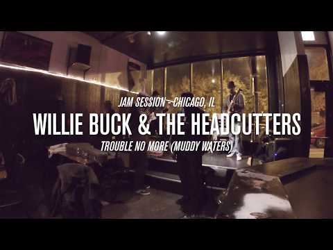 Willie Buck & The Headcutters - Trouble No More (Muddy Waters)