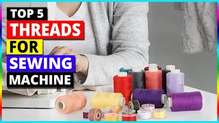 Best Threads For Sewing Machine in 2024