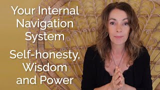 Your Internal Navigation System. Self-honesty, Wisdom and Power.