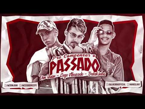 CEGO ABUSADO E MC BALAKINHA E DON JUAN - PRA COMPENSAR O PASSADO - MÚSICA NOVA