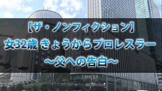 【ザ・ノンフィクション】女３２歳 きょうからプロレスラー ～父への告白～