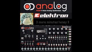 Elektron Analog Four : 3 more minutes honey ! #techno