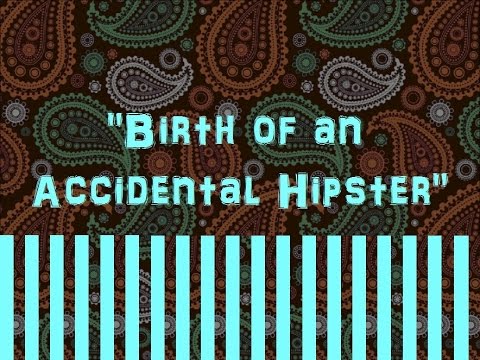 Video thumbnail for Birth of an Accidental Hipster