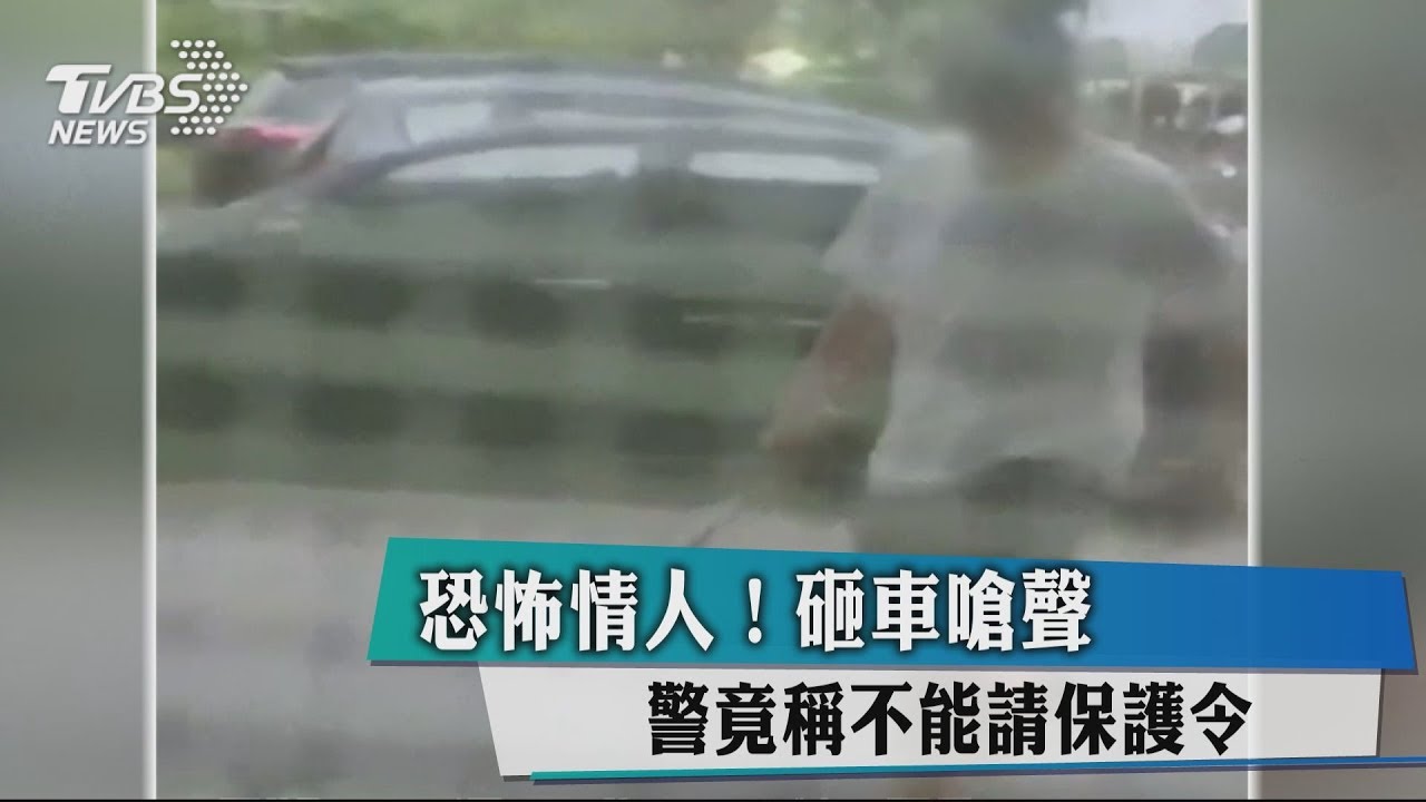 恐怖情人!砸車嗆聲 警竟稱不能請保護令