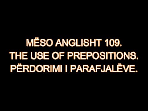 MËSO ANGLISHT 109. THE USE OF PREPOSITIONS. PËRDORIMI I PARAFJALËVE.