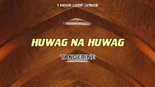 Tangerine - Huwag Na Huwag (1 Hour Loop Lyrics)