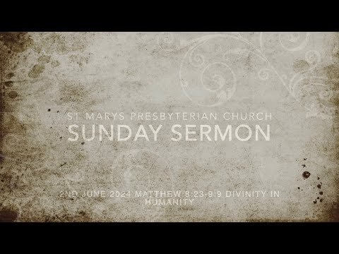 St Marys Presbyterian Church Sunday Sermon Matt 8:23-9:9 Divinity in Humanity