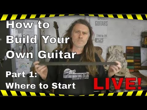 How to Build Your Own Guitar - LIVE! Part 1: Where to start
