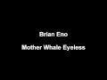 Brian Eno - Mother Whale Eyeless (middle part only)