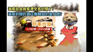 時事炒飯 - 海南自由貿易港全島封關了! 海南封關的真正戰略目的是什麽? - 2025年12月21日