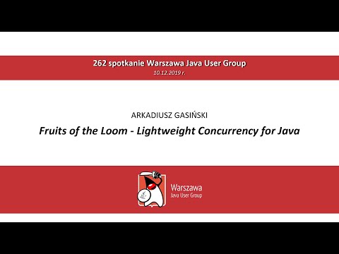 WJUG #262 - Arkadiusz Gasiński - Fruits of the Loom - Lightweight Concurrency for Java
