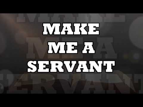 MAKE ME A SERVANT