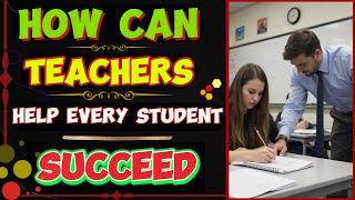 How Can Teachers Help Every Student Succeed