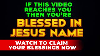 IF THIS VIDEO REACHES YOU, YOU ARE BLESS. WATCH TO CLAIM YOUR BLESSINGS NOW