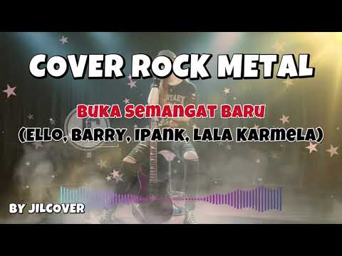 BUKA SEMANGAT BARU-ELLO, BARRY, IPANK, LALA KARMELA  | Versi ROCKMETAL by JILDCOVER