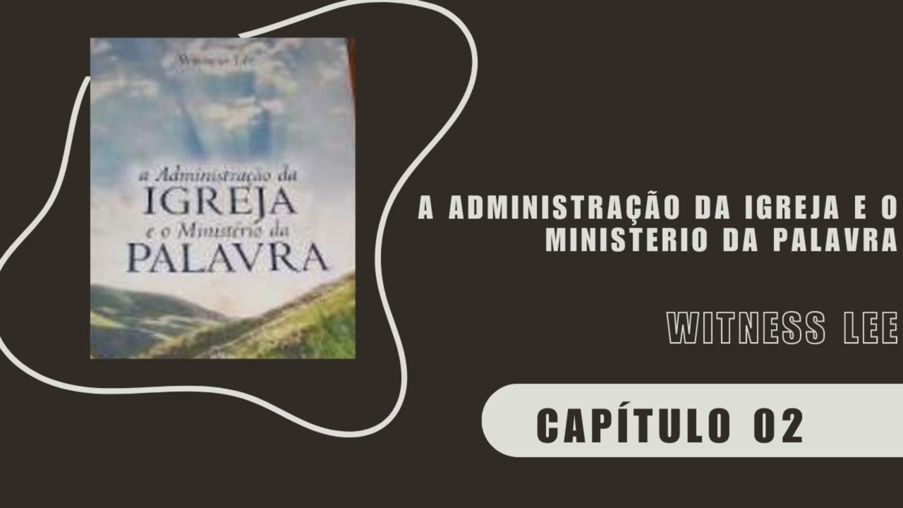 A ADMINISTRAÇÃO DA IGREJA E O MINISTÉRIO DA PALAVRA - CAP 2 WITNESS LEE