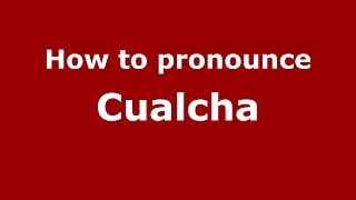 How to pronounce Cualcha