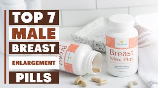 Top 7 Male Breast Enlargement Pills for Effective Results