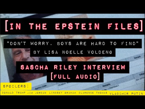 DON'T WORRY, BOYS ARE HARD TO FIND - SASCHA RILEY INTERVIEW - FULL AUDIO [EPSTEIN FILES]