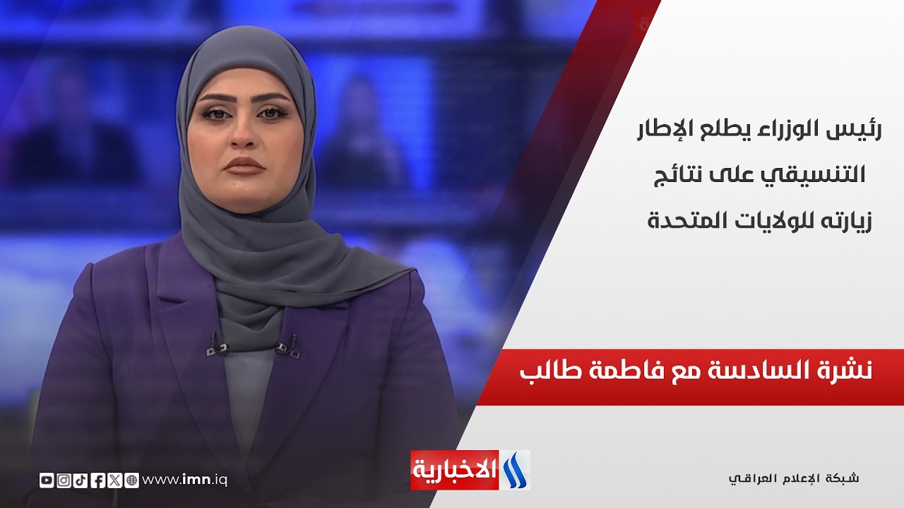 فيديو | رئيس الوزراء يطلع الإطار التنسيقي على نتائج زيارته للولايات المتحدة.. في نشرة السادسة مع فاطمة طالب