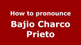 How to pronounce Bajio Charco Prieto