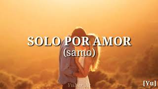 SOLO POR AMOR (Samo) Letra