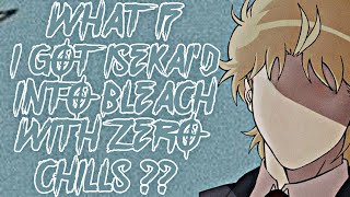What If I Got Isekai’d Into Bleach With Zero Chill