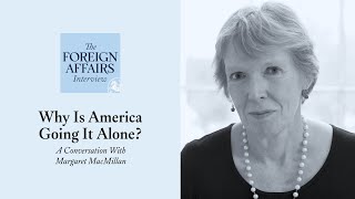 Margaret MacMillan: Why Is America Going It Alone? | Foreign Affairs Interview
